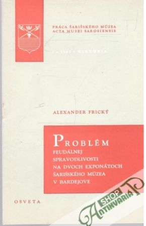 Problém Feudálnej Spravodlivosti na dvoch exponátoch Šarišského múzea v Bardejove - Frický Alexander