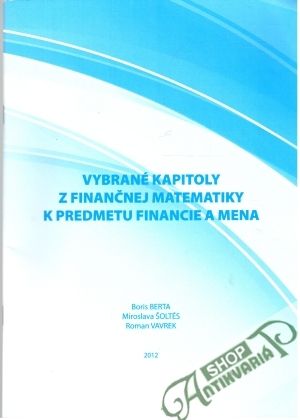Vybrané kapitoly z finančnej matematiky k predmetu financie a mena - Berta B., Šoltés M., Vavrek M.