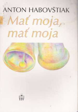 Mať moja, mať moja - Habovštiak Anton