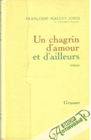 Un chagrin d'amour et d'ailleurs - Mallet-Joris Francoise