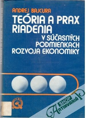 Teória a prax riadenia v súčasných podmienkach rozvoja ekonomiky - Bajcura Andrej