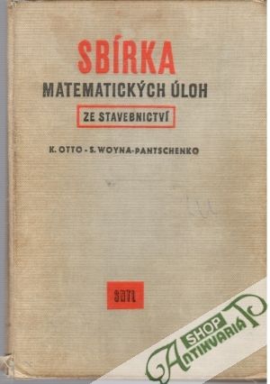 Sbírka matematických úloh ze stavebnictví - Otto K., Woyna-Pantschenko S.