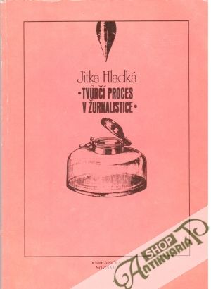 Tvurčí proces v žurnalistice - Hladká Jitka