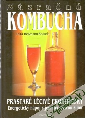 Zázračná kombucha - prastaré léčivé prostředky - Hessmann-Kosaris Anita