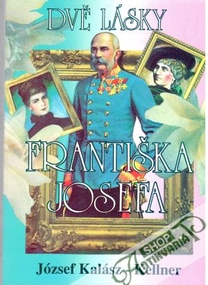 Dvě lásky Františka Josefa - Kalász - Kellner József