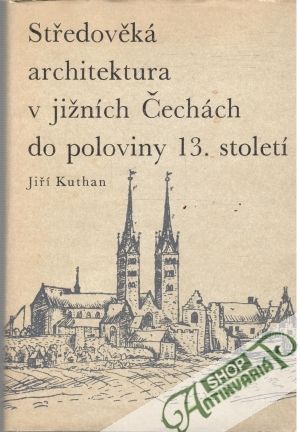 Středověká architektura v jižních Čechách do poloviny 13. století - Kuthan Jiří