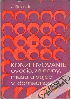 Konzervovanie ovocia, zeleniny, mäsa a vajec v domácnosti - Balaštík Jaroslav