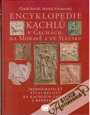 Encyklopedie kachlu v Čechách, na Moravě a ve Slezsku - Pavlík Čeněk, Vitanovský Michal
