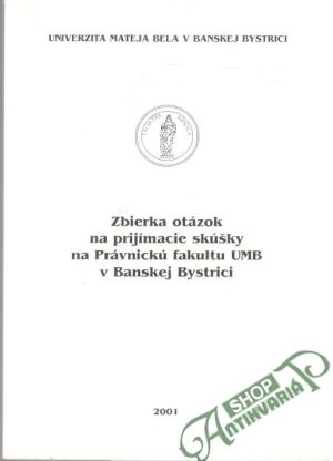 Zbierka otázok na prijímacie skúšky na Právnickú fakultu UMB v Banskej Bystrici - Kolektív autorov