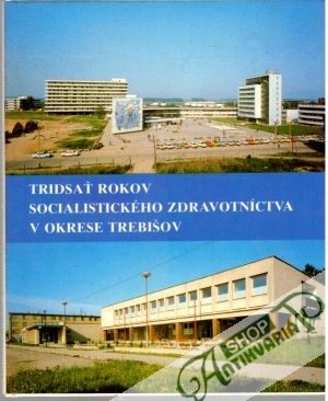 Tridsať rokov socialistického zdravotníctva v okrese Trebišov - Sokira Ján, Jalčovik Michal