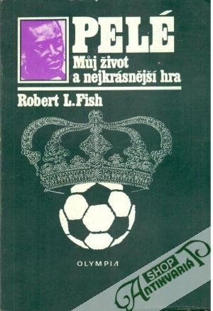 Pelé - muj život a nejkrásnější hra - Fish Robert L.