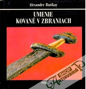 Umenie kované v zbraniach - Ruttkay Alexander