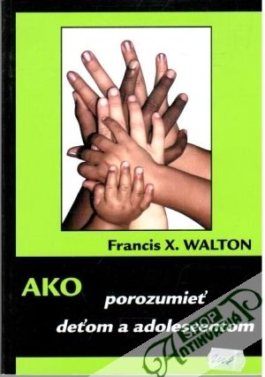 Ako porozumieť deťom a adolescentom - Walton Francis X.