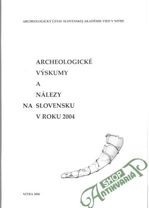 Archeologické výskumy a nálezy na Slovensku v roku 2004 - Kolektív autorov
