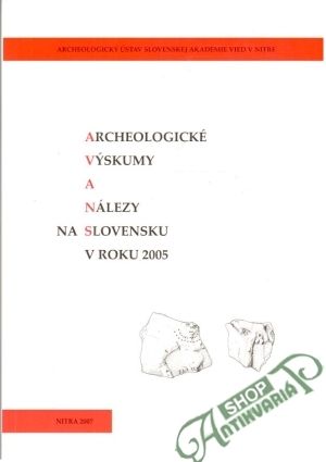 Archeologické výskumy a nálezy na Slovensku v roku 2005 - Kolektív autorov