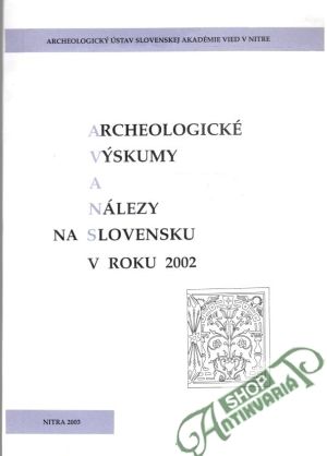 Archeologické výskumy a nálezy na Slovensku v roku 2002 - Kolektív autorov