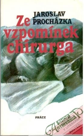 Ze vzpomínek chirurga - Procházka Jaroslav