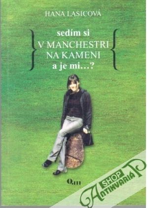 Sedím si v Manchestri na kameni a je mi...? - Lasicová Hana