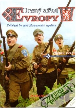 Drsný střed Evropy III. - Potlučený lev aneb Od monarchie k republice - Čech Zdeněk