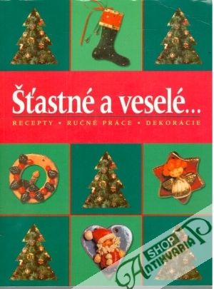 Šťastné a veselé... recepty, ručné práce, dekorácie - Kolektív autorov
