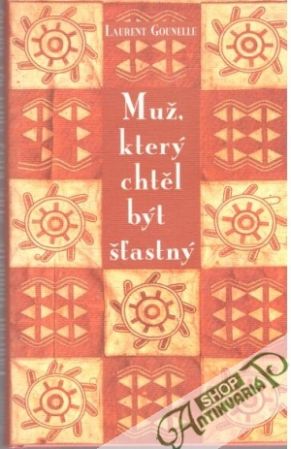 Muž, který chtěl být šťastný - Gounelle Laurent
