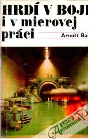 Hrdí v boji i v mierovej práci - Bak Arnošt