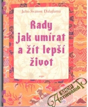 Rady jak umírat a žít lepší život - Dalajlama - Jeho svatost