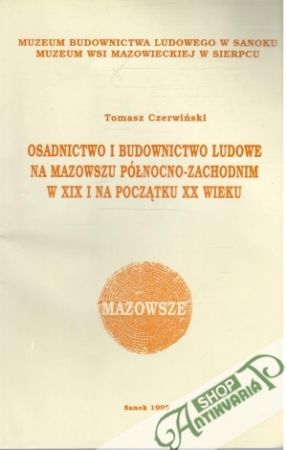Osadnictwo i budownictwo ludowe na mazowszu pólnocno-zachodnim w XIX. i na poczatku XX. wieku - Czerwinski Tomasz