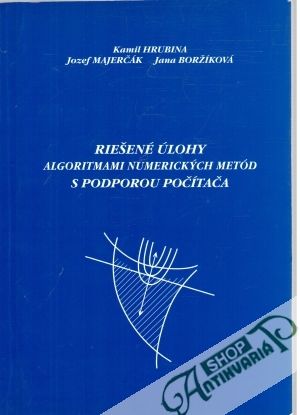 Riešené úlohy algoritmami numerických metód s podporou počítača - Hrubina K., Majerčák J., Boržíková J.