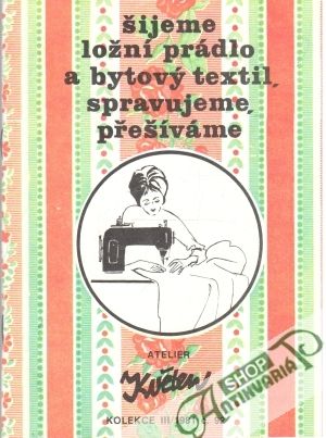 Šijeme ložní prádlo a bytový textil, spravujeme, prešíváme - Kolektív autorov
