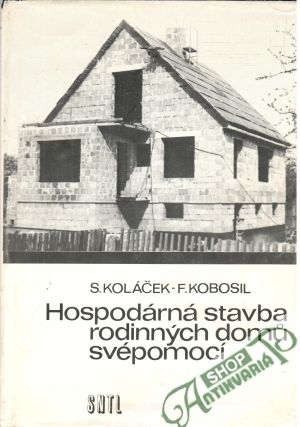 Hospodárná stavba rodinných domu svépomocí - Koláček S., Kobosil F.