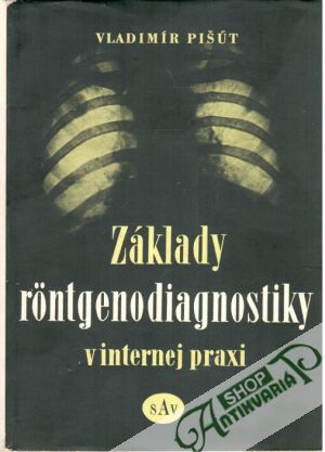 Základy rőntgenodiagnostiky v internej praxi - Pišút Vladimír