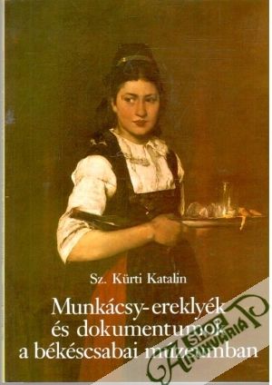 Munkácsy-ereklyék és dokumentumok a békéscsabai múzeumban - Kůrti Katalin