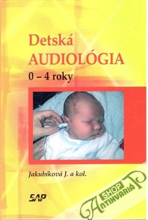 Detská audiológia 0-4 roky - Jakubíková J. a kolektív