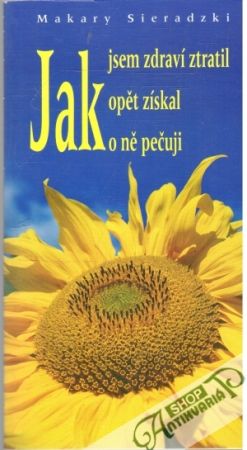 Jak jsem zdraví ztratil, opět získal a oně pečuji - Sieradzki Makary
