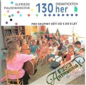 130 didaktických her pro skupiny dětí od 3 do 8 let - Pausewangová Elfriede