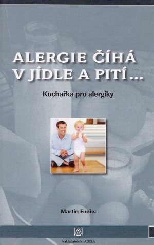 ALERGIE ČÍHÁ V JÍDLE A PITÍ...KUCHAŘKA PRO ALERGIKY - Fuchs M.