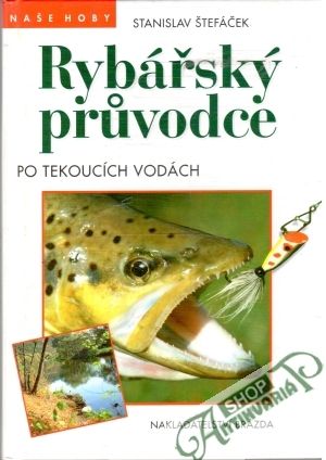Rybářský pruvodce po tekoucích vodách - Štefáček Stanislav