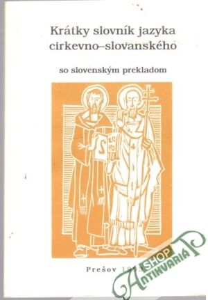 Krátky slovník jazyka cirkevno - slovanského so slovenským prekladom - Kolektív autorov