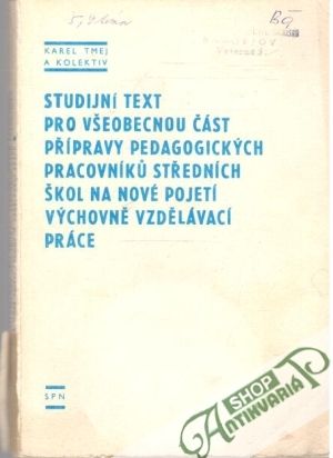 Studijní text pro všeobecnou část přípravy pedagogických pracovníků středních škol a nové pojetí výchovně vzdelávací práce - Tmej Karel a kolektív