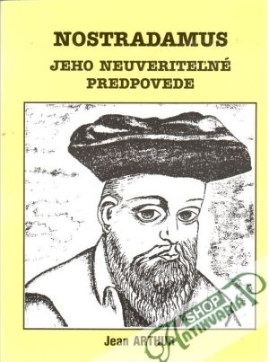 Nostradamus - jeho neuveriteľné predpovede - Arthur Jean