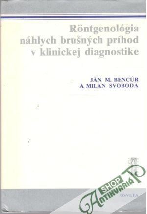 Rontgenológia náhlych brušných príhod v klinickej diagnostike - Bencúr Ján a Svoboda Milan