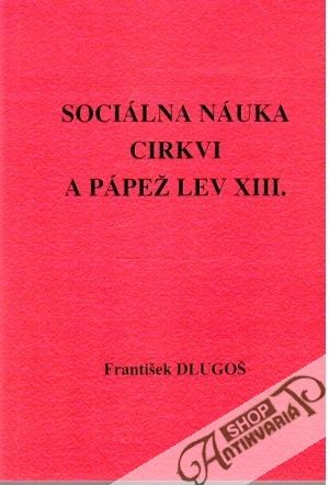 Sociálna náuka cirkvi a pápež Lev XIII. - Dlugoš František