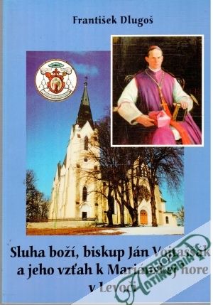 Sluha boží, biskup Ján Vojtaššák, a jeho vzťah k Mariánskej hore v Levoči - Dlugoš František