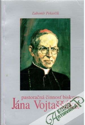 Pastoračná činnosť biskupa Jána Vojtaššáka - Pekarčík Ľubomír