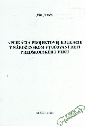 Aplikácia projektovej edukácie v náboženskom vyučovaní detí predškolského veku - Jenčo Ján