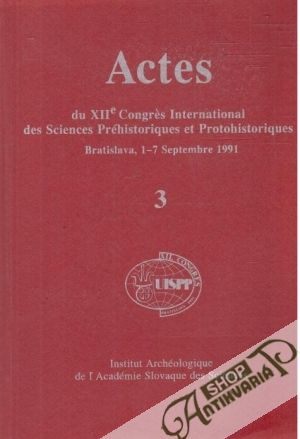 Actes du XIIe Congres International des Sciences Préhistoriques et Protohistoriques 3. - Pavúk Juraj