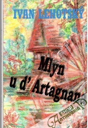 Mlyn u d' Artagnana - Lehotský Ivan