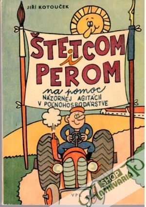 Štetcom i perom na pomoc názornej agitácii v poľnohospodárstve - Kotouček Jiří