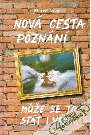 Nová cesta poznání - muže se to stát i vám - Vanek Marcel